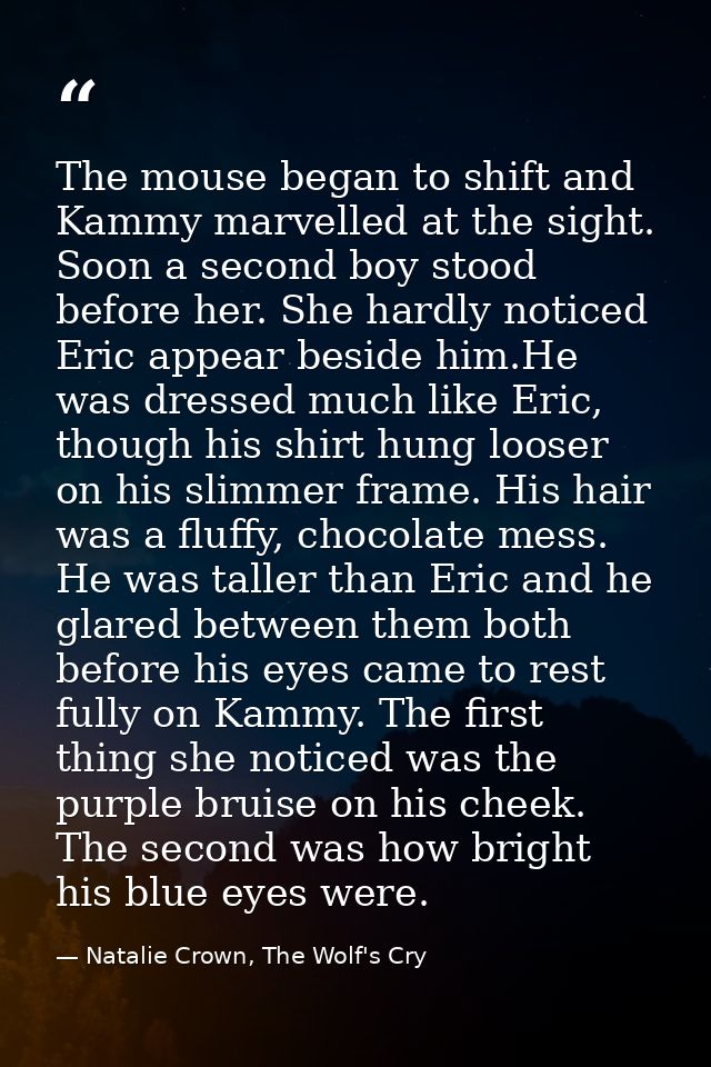 The mouse began to shift and Kammy marvelled at the sight. Soon a second boy stood before her. She hardly noticed Eric a — Natalie Crown, The Wolf's Cry