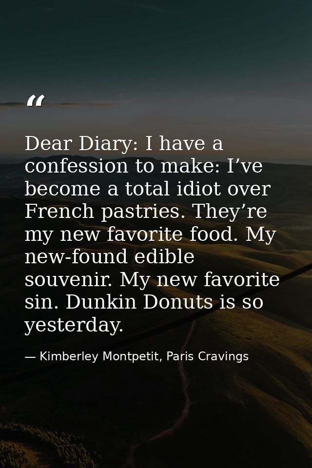 Dear Diary: I have a confession to make: I’ve become a total idiot over French pastries. They’re my new favorite food. M — Kimberley Montpetit, Paris Cravings