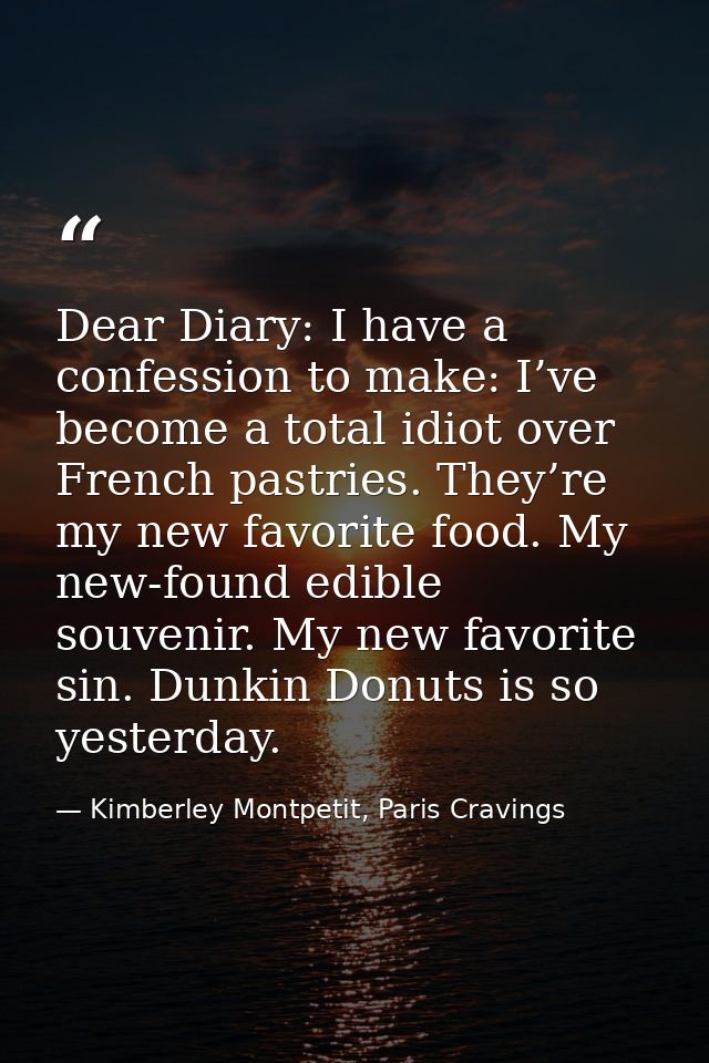 Dear Diary: I have a confession to make: I’ve become a total idiot over French pastries. They’re my new favorite food. M — Kimberley Montpetit, Paris Cravings