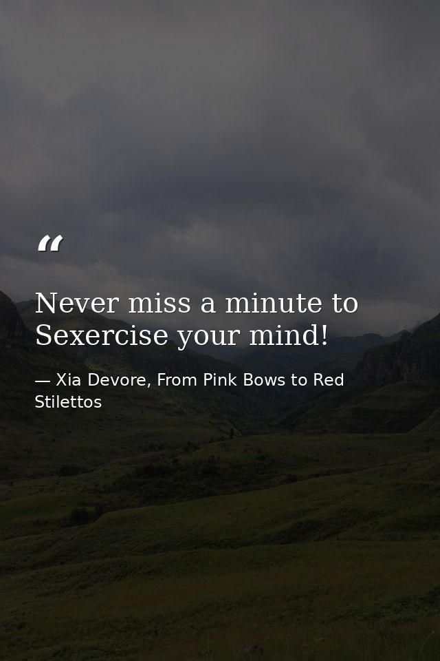 Never miss a minute to Sexercise your mind! — Xia Devore, From Pink Bows to Red Stilettos