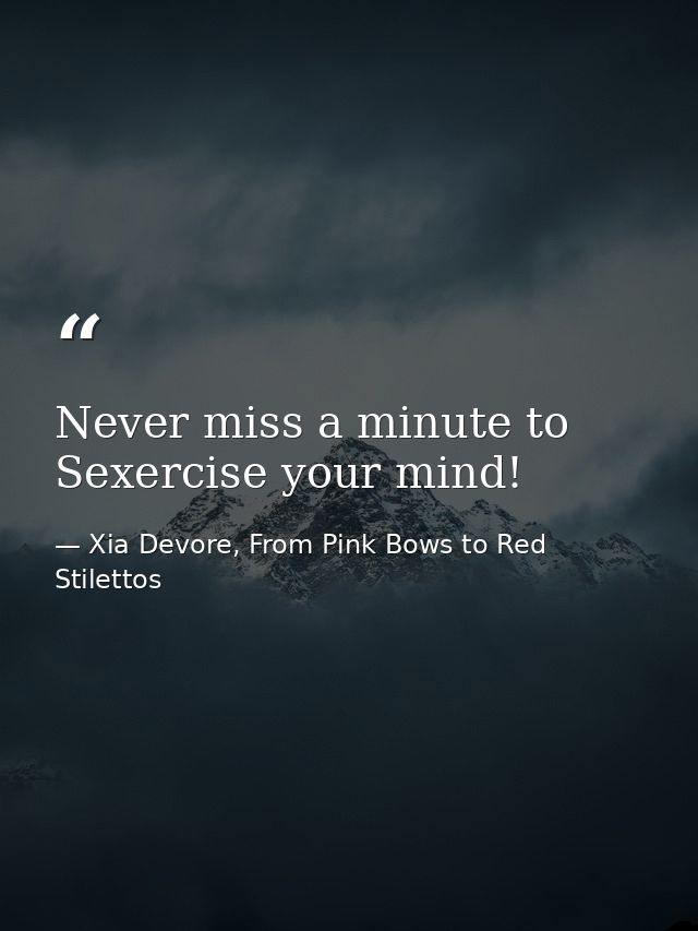 Never miss a minute to Sexercise your mind! — Xia Devore, From Pink Bows to Red Stilettos