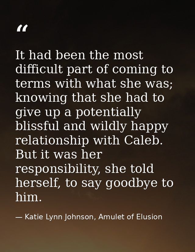 It had been the most difficult part of coming to terms with what she was; knowing that she had to give up a potentially  — Katie Lynn Johnson, Amulet of Elusion