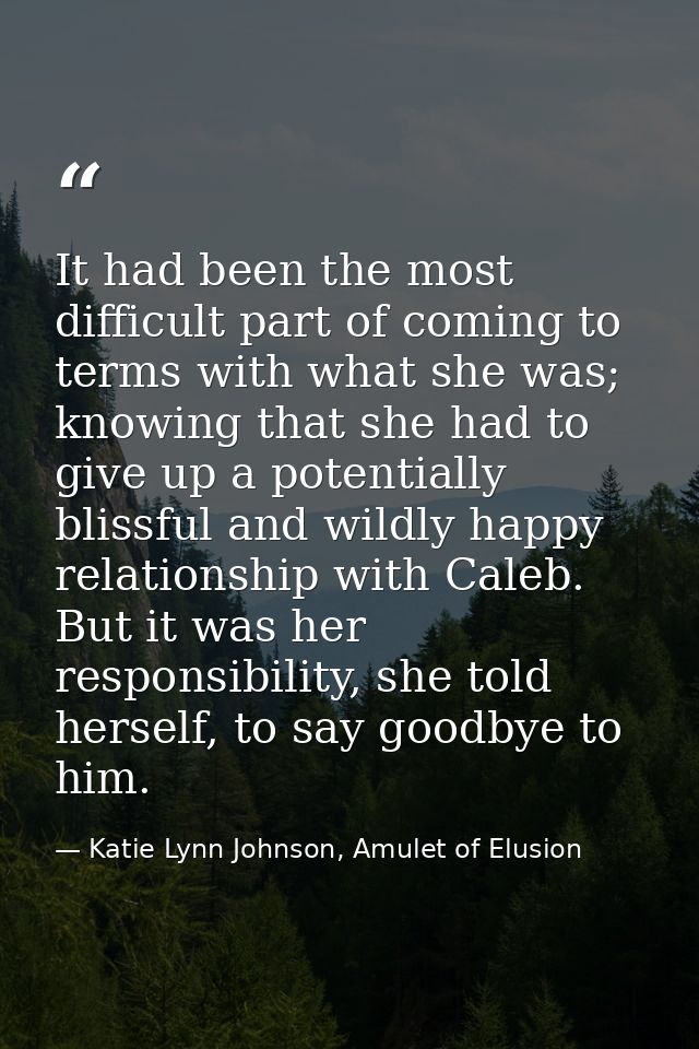It had been the most difficult part of coming to terms with what she was; knowing that she had to give up a potentially  — Katie Lynn Johnson, Amulet of Elusion