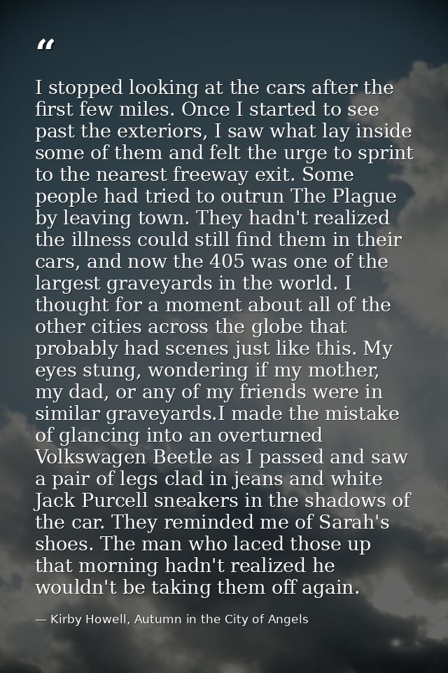 I stopped looking at the cars after the first few miles. Once I started to see past the exteriors, I saw what lay inside — Kirby Howell, Autumn in the City of Angels