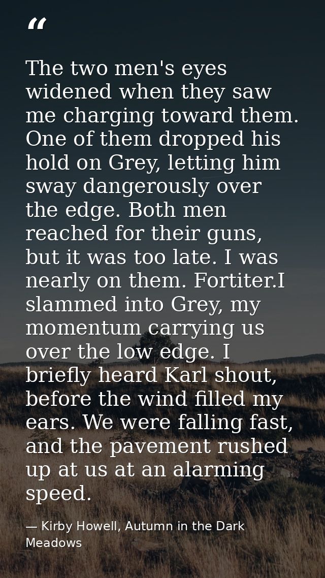 The two men's eyes widened when they saw me charging toward them. One of them dropped his hold on Grey, letting him sway — Kirby Howell, Autumn in the Dark Meadows