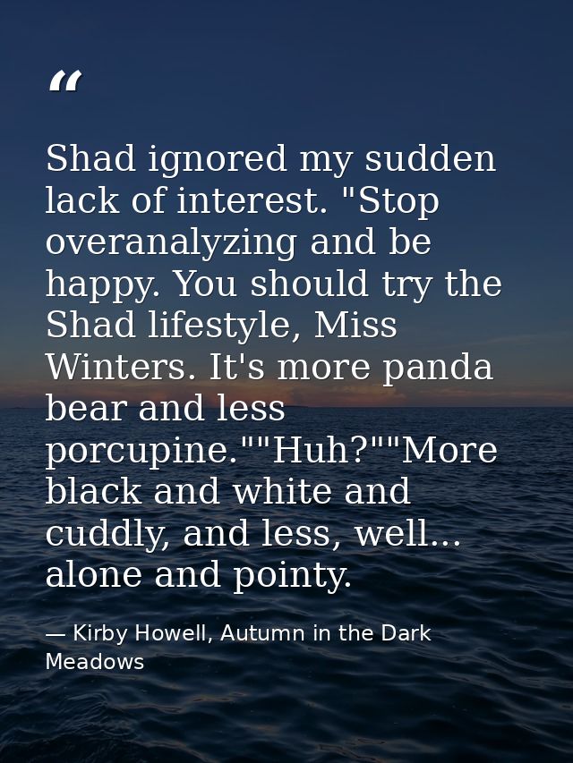 Shad ignored my sudden lack of interest. "Stop overanalyzing and be happy. You should try the Shad lifestyle, Miss Winte — Kirby Howell, Autumn in the Dark Meadows