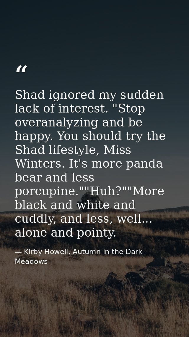 Shad ignored my sudden lack of interest. "Stop overanalyzing and be happy. You should try the Shad lifestyle, Miss Winte — Kirby Howell, Autumn in the Dark Meadows