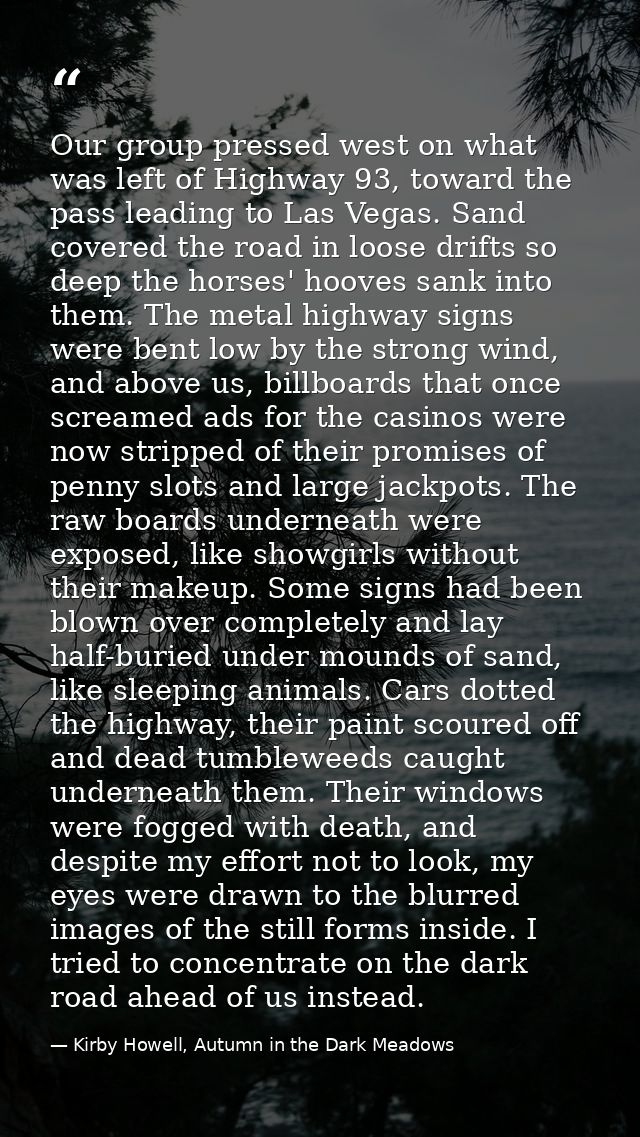 Our group pressed west on what was left of Highway 93, toward the pass leading to Las Vegas. Sand covered the road in lo — Kirby Howell, Autumn in the Dark Meadows
