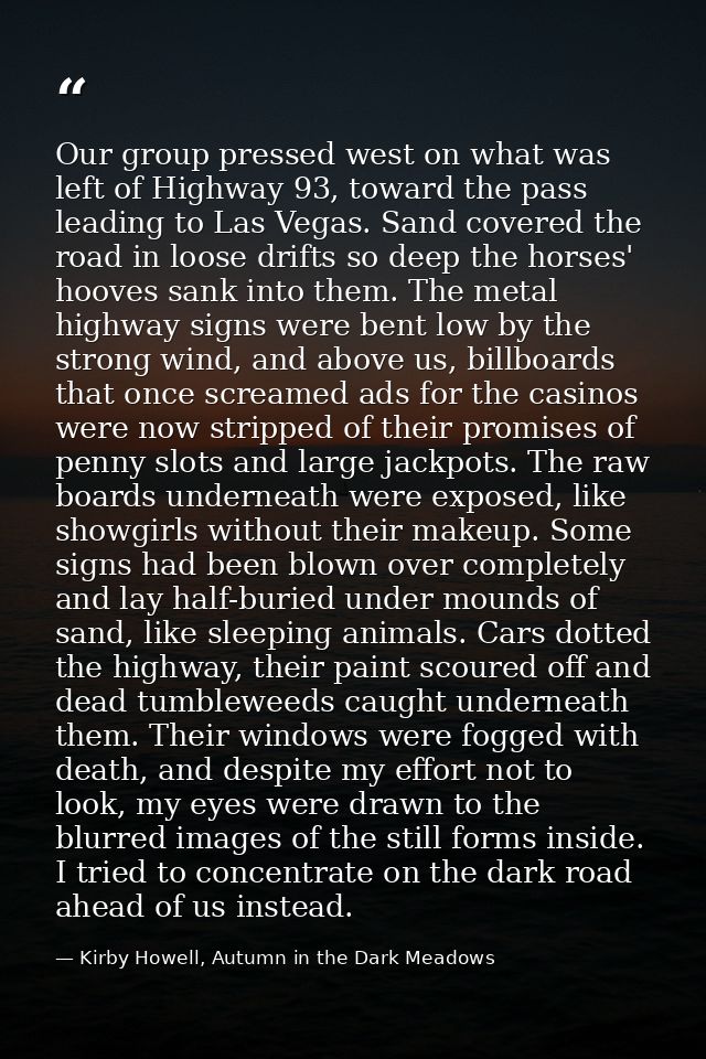 Our group pressed west on what was left of Highway 93, toward the pass leading to Las Vegas. Sand covered the road in lo — Kirby Howell, Autumn in the Dark Meadows