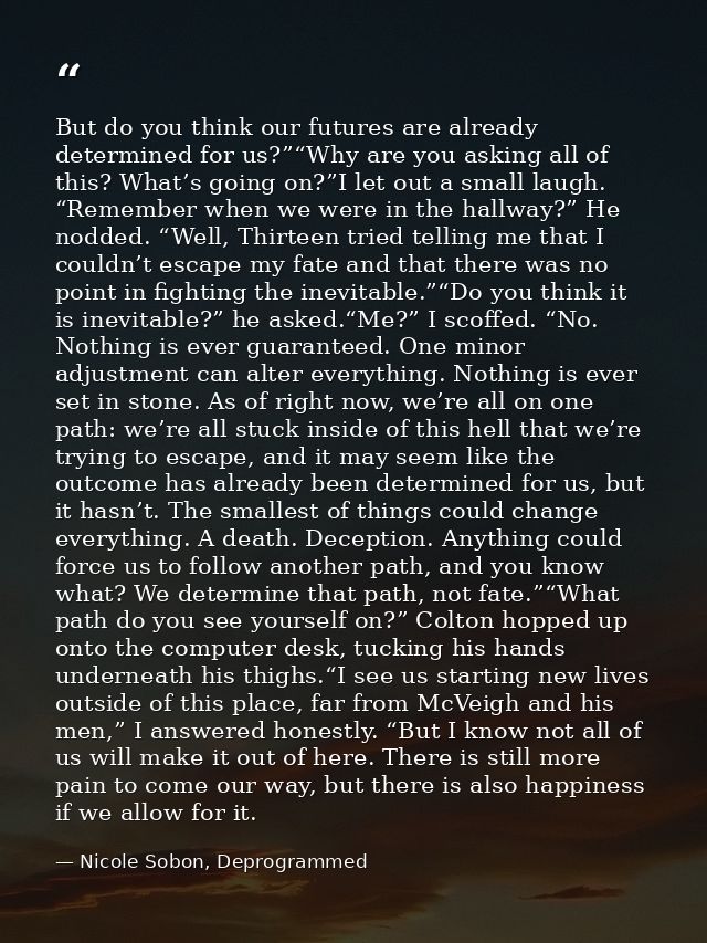 But do you think our futures are already determined for us?”“Why are you asking all of this? What’s going on?”I let out  — Nicole Sobon, Deprogrammed