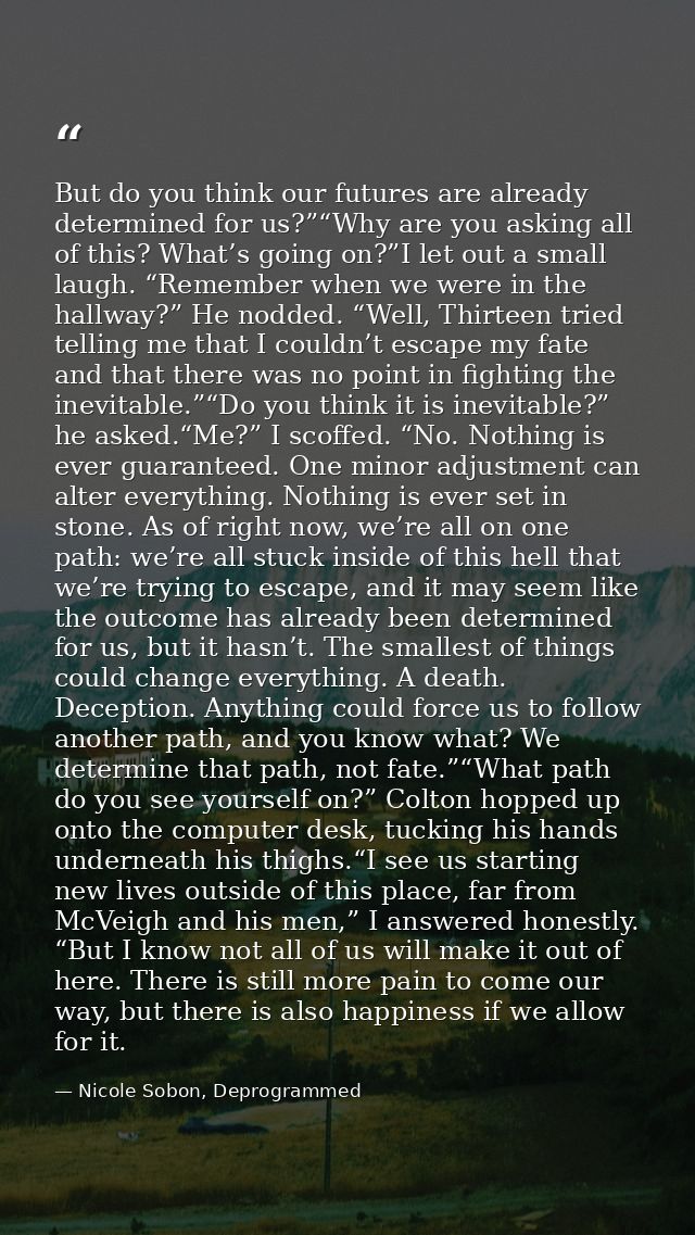 But do you think our futures are already determined for us?”“Why are you asking all of this? What’s going on?”I let out  — Nicole Sobon, Deprogrammed
