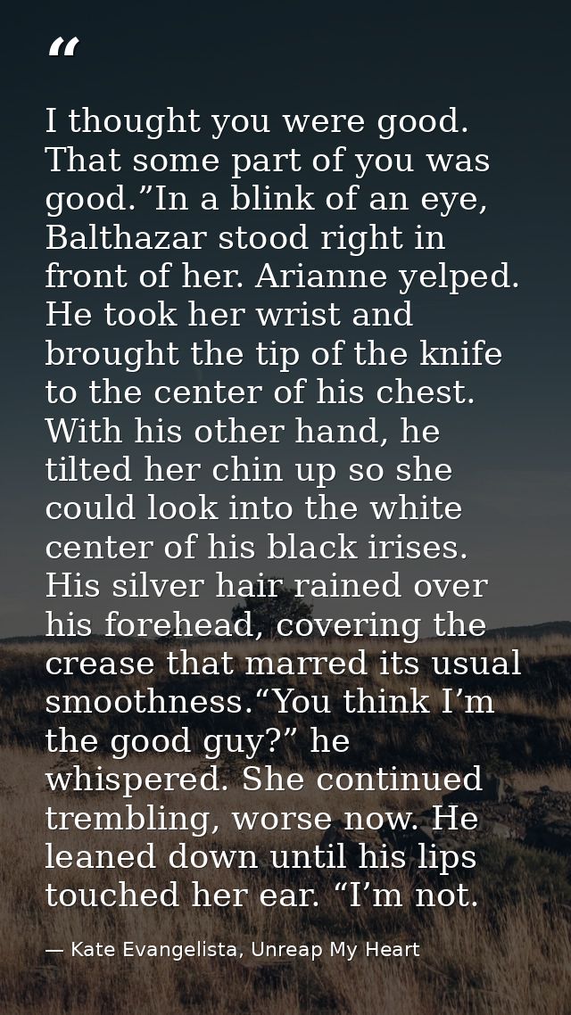 I thought you were good. That some part of you was good.”In a blink of an eye, Balthazar stood right in front of her. Ar — Kate Evangelista, Unreap My Heart