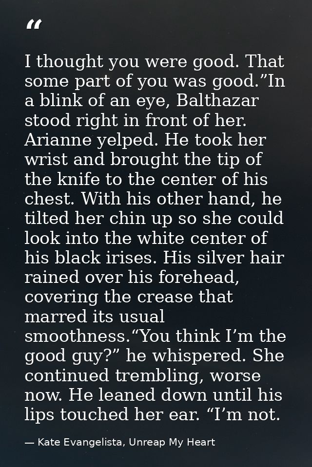 I thought you were good. That some part of you was good.”In a blink of an eye, Balthazar stood right in front of her. Ar — Kate Evangelista, Unreap My Heart