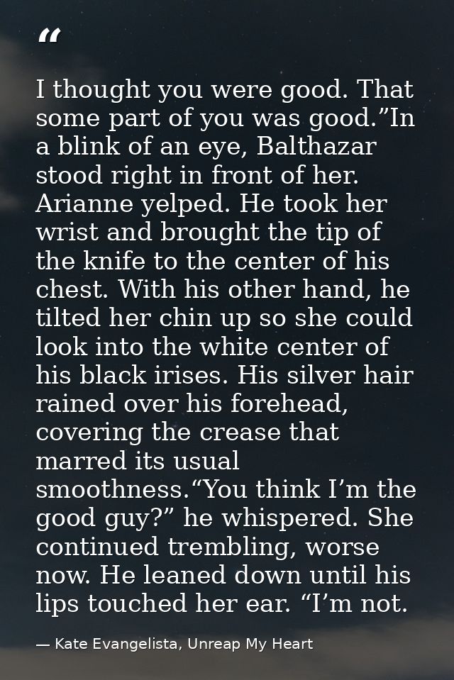 I thought you were good. That some part of you was good.”In a blink of an eye, Balthazar stood right in front of her. Ar — Kate Evangelista, Unreap My Heart