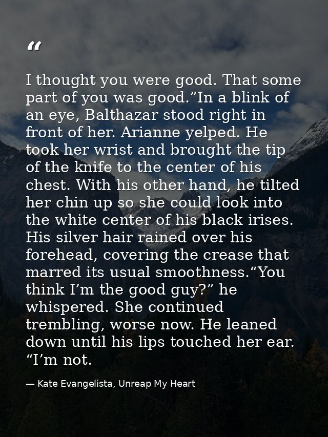 I thought you were good. That some part of you was good.”In a blink of an eye, Balthazar stood right in front of her. Ar — Kate Evangelista, Unreap My Heart