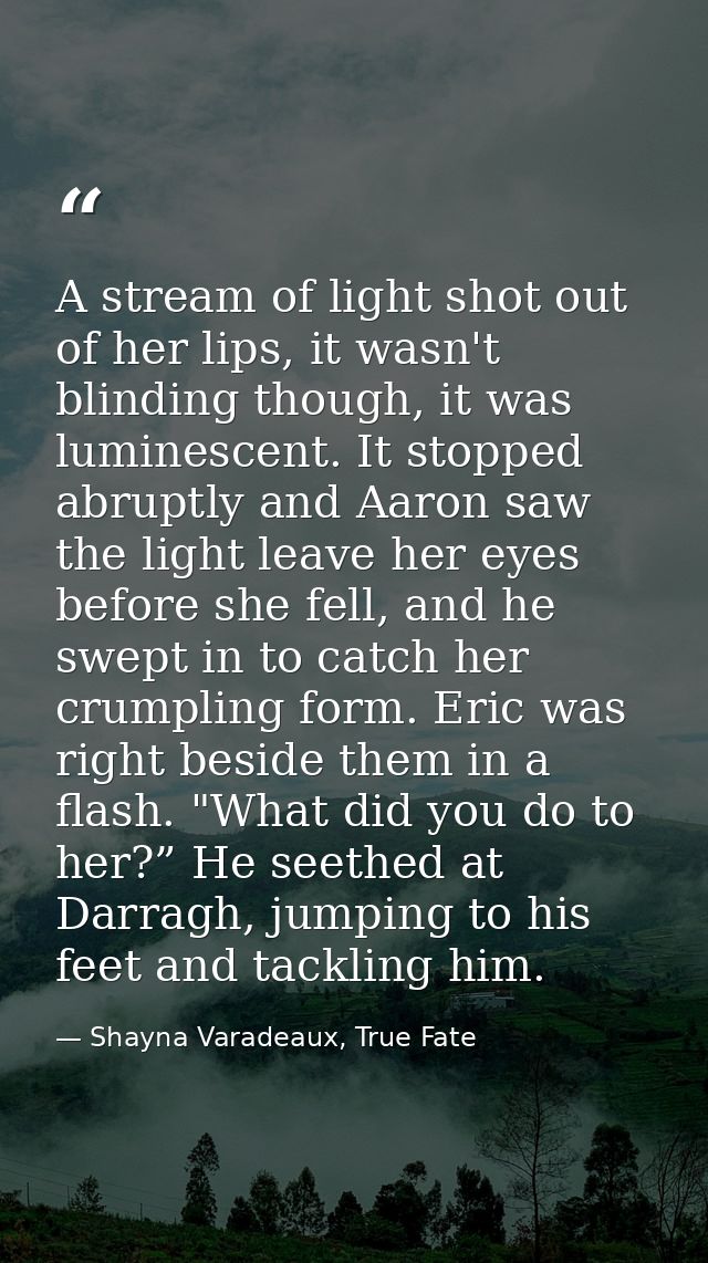 A stream of light shot out of her lips, it wasn't blinding though, it was luminescent. It stopped abruptly and Aaron saw — Shayna Varadeaux, True Fate