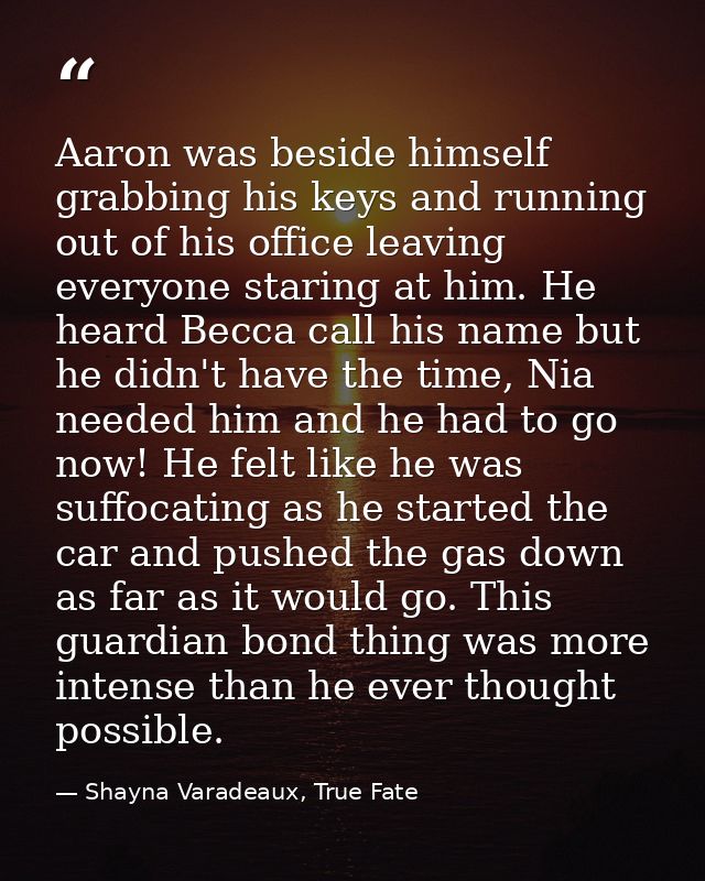 Aaron was beside himself grabbing his keys and running out of his office leaving everyone staring at him. He heard Becca — Shayna Varadeaux, True Fate