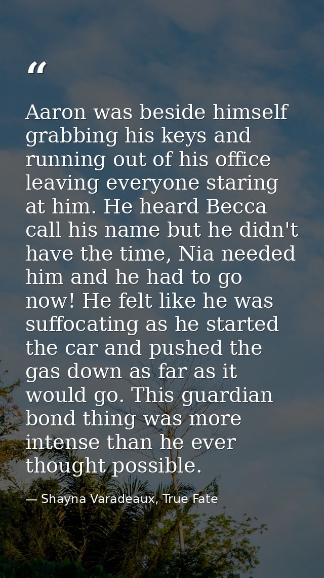 Aaron was beside himself grabbing his keys and running out of his office leaving everyone staring at him. He heard Becca — Shayna Varadeaux, True Fate