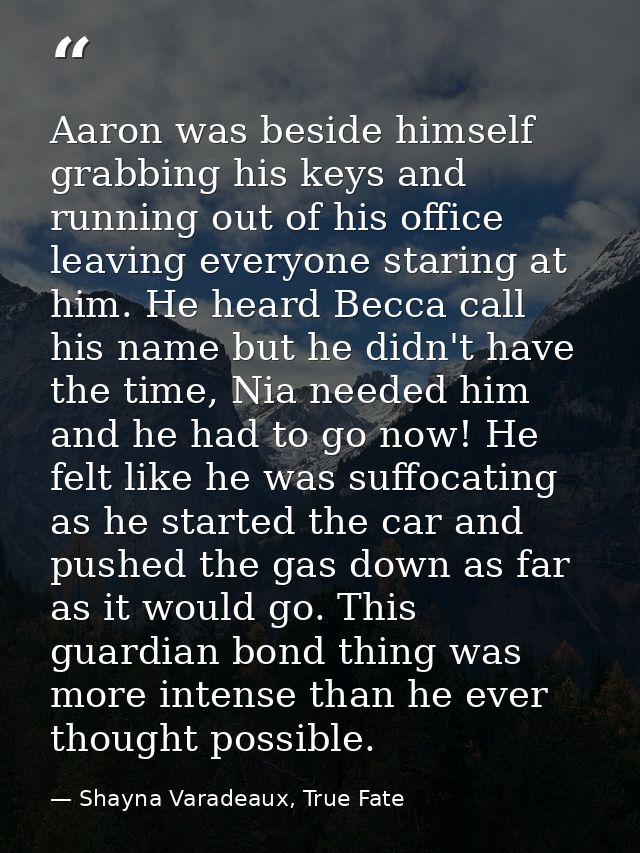Aaron was beside himself grabbing his keys and running out of his office leaving everyone staring at him. He heard Becca — Shayna Varadeaux, True Fate