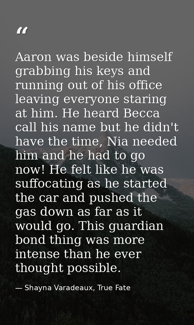 Aaron was beside himself grabbing his keys and running out of his office leaving everyone staring at him. He heard Becca — Shayna Varadeaux, True Fate