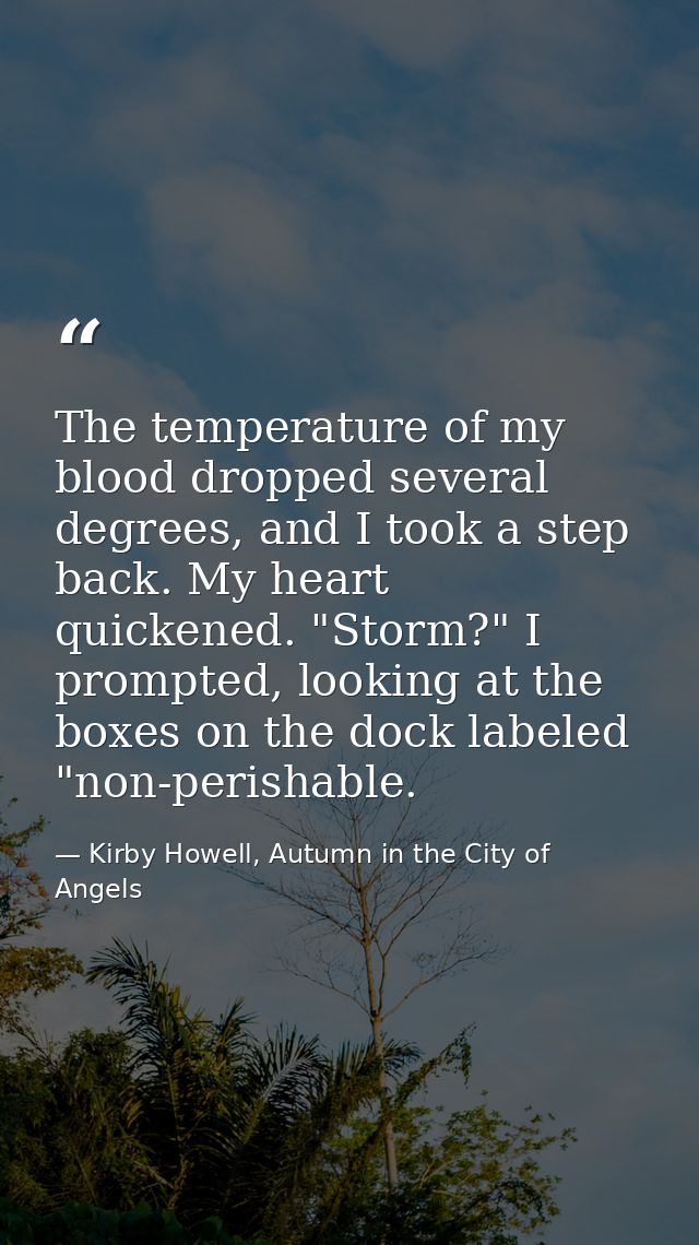 The temperature of my blood dropped several degrees, and I took a step back. My heart quickened. "Storm?" I prompted, lo — Kirby Howell, Autumn in the City of Angels