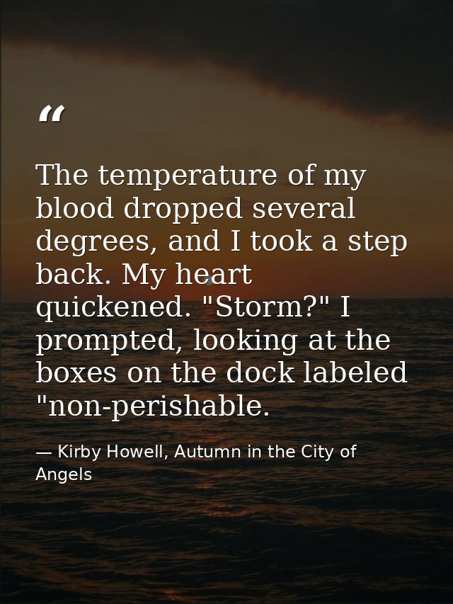 The temperature of my blood dropped several degrees, and I took a step back. My heart quickened. "Storm?" I prompted, lo — Kirby Howell, Autumn in the City of Angels