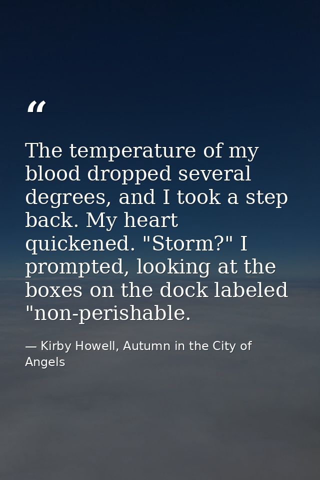 The temperature of my blood dropped several degrees, and I took a step back. My heart quickened. "Storm?" I prompted, lo — Kirby Howell, Autumn in the City of Angels
