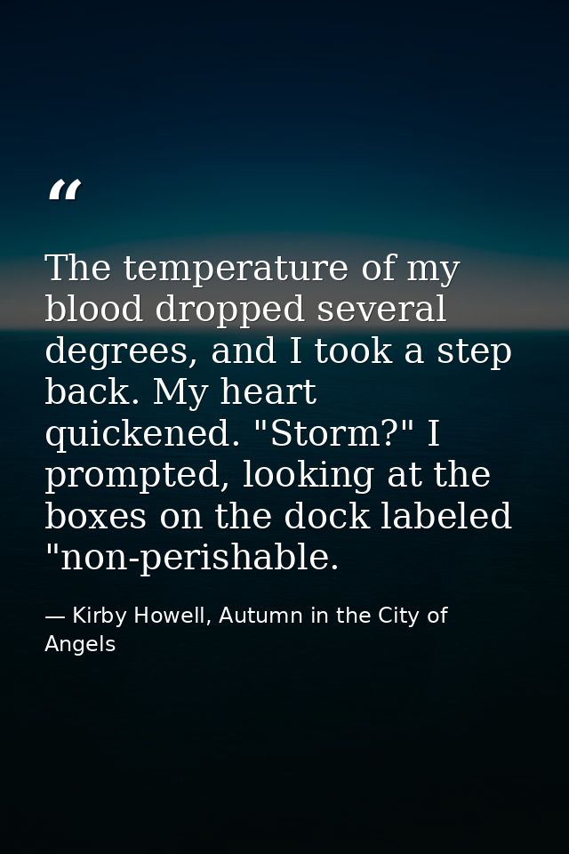 The temperature of my blood dropped several degrees, and I took a step back. My heart quickened. "Storm?" I prompted, lo — Kirby Howell, Autumn in the City of Angels