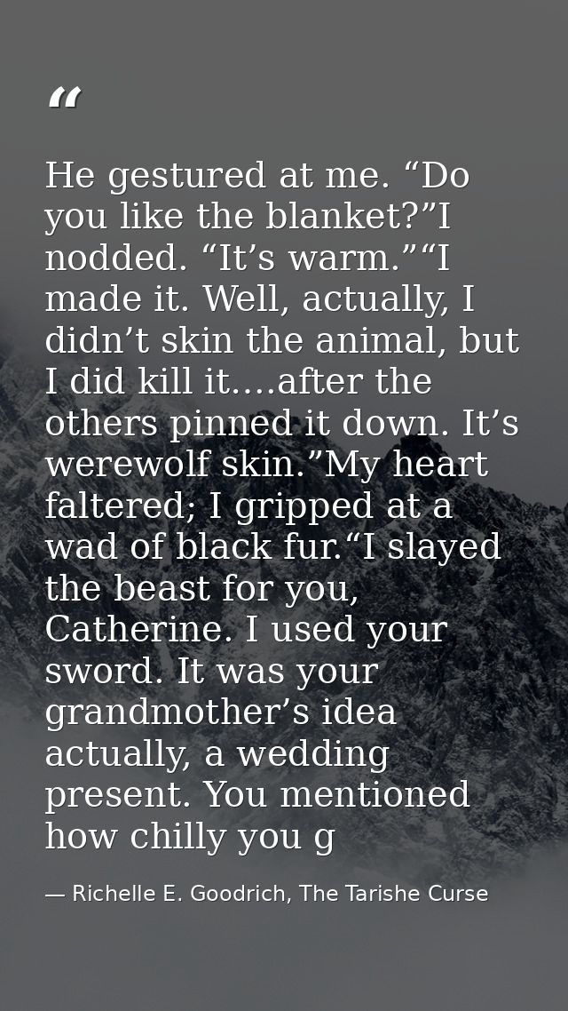 He gestured at me. “Do you like the blanket?”I nodded. “It’s warm.”“I made it. Well, actually, I didn’t skin the animal, — Richelle E. Goodrich, The Tarishe Curse