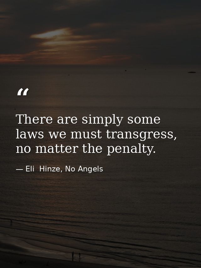 There are simply some laws we must transgress, no matter the penalty. — Eli  Hinze, No Angels