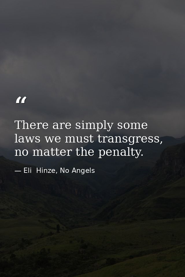 There are simply some laws we must transgress, no matter the penalty. — Eli  Hinze, No Angels