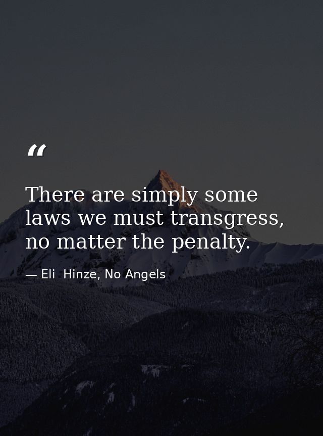 There are simply some laws we must transgress, no matter the penalty. — Eli  Hinze, No Angels