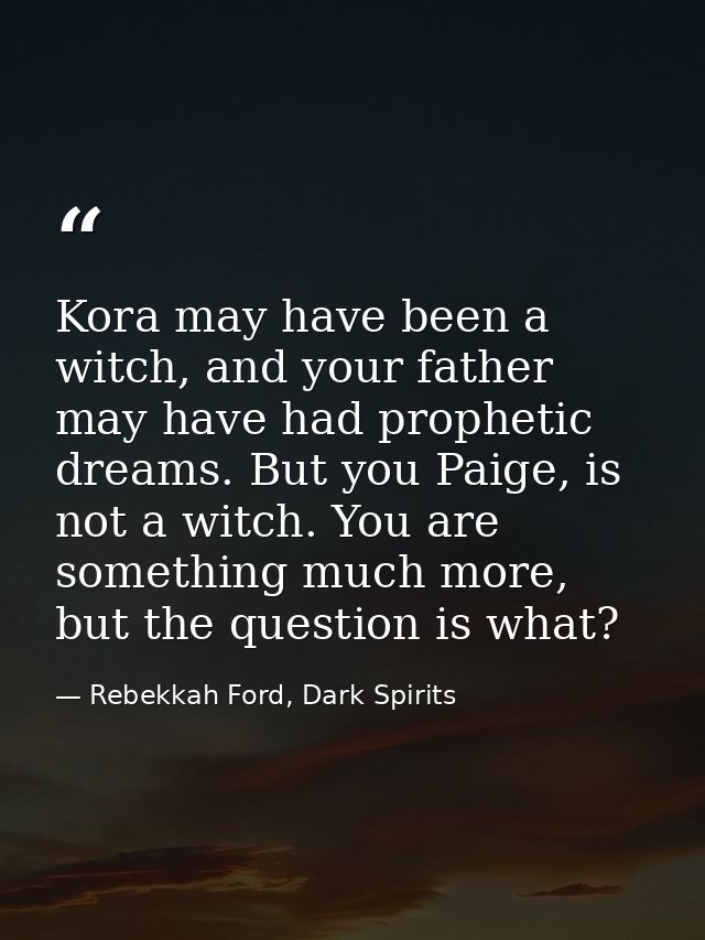 Kora may have been a witch, and your father may have had prophetic dreams. But you Paige, is not a witch. You are someth — Rebekkah Ford, Dark Spirits