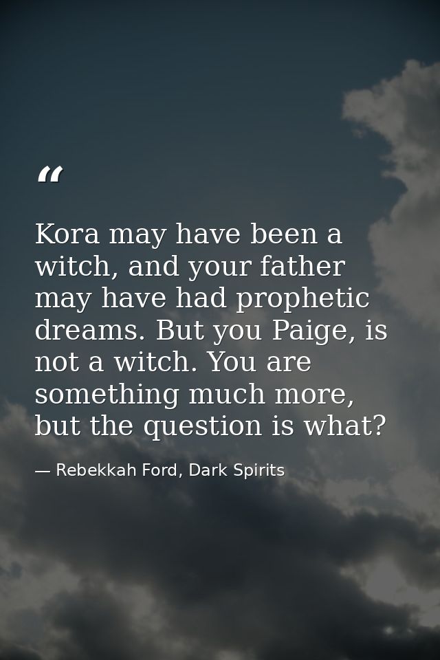 Kora may have been a witch, and your father may have had prophetic dreams. But you Paige, is not a witch. You are someth — Rebekkah Ford, Dark Spirits