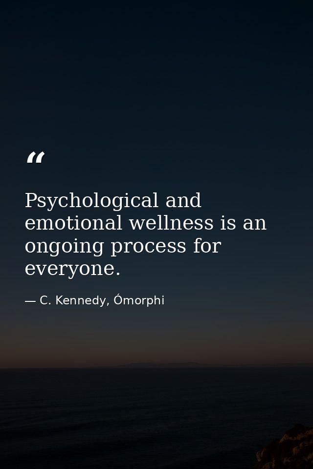 Psychological and emotional wellness is an ongoing process for everyone. — C. Kennedy, Ómorphi