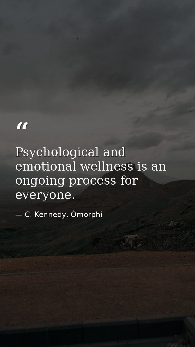 Psychological and emotional wellness is an ongoing process for everyone. — C. Kennedy, Ómorphi