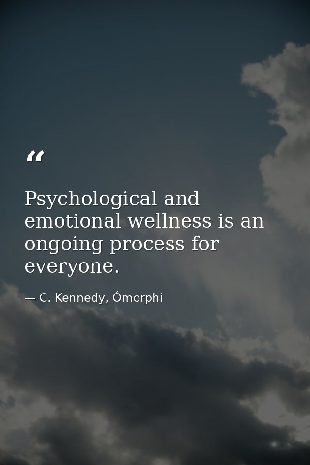 Psychological and emotional wellness is an ongoing process for everyone. — C. Kennedy, Ómorphi