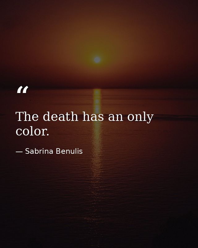 The death has an only color. — Sabrina Benulis