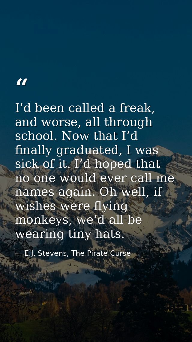 I’d been called a freak, and worse, all through school. Now that I’d finally graduated, I was sick of it. I’d hoped that — E.J. Stevens, The Pirate Curse