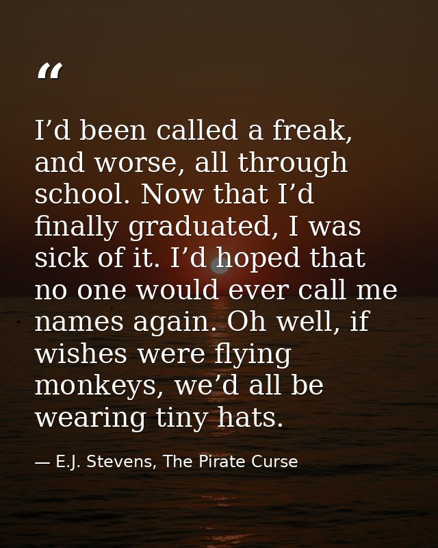 I’d been called a freak, and worse, all through school. Now that I’d finally graduated, I was sick of it. I’d hoped that — E.J. Stevens, The Pirate Curse
