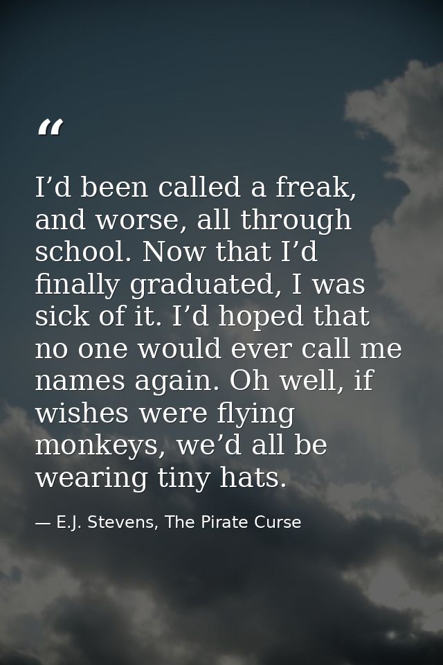 I’d been called a freak, and worse, all through school. Now that I’d finally graduated, I was sick of it. I’d hoped that — E.J. Stevens, The Pirate Curse
