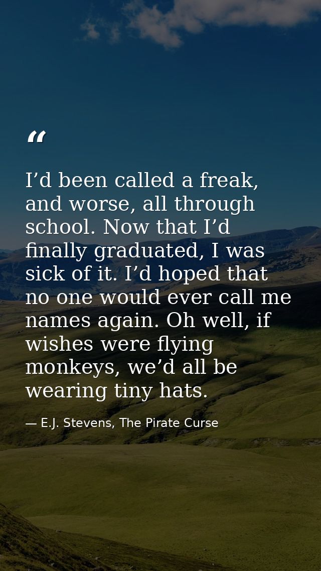 I’d been called a freak, and worse, all through school. Now that I’d finally graduated, I was sick of it. I’d hoped that — E.J. Stevens, The Pirate Curse