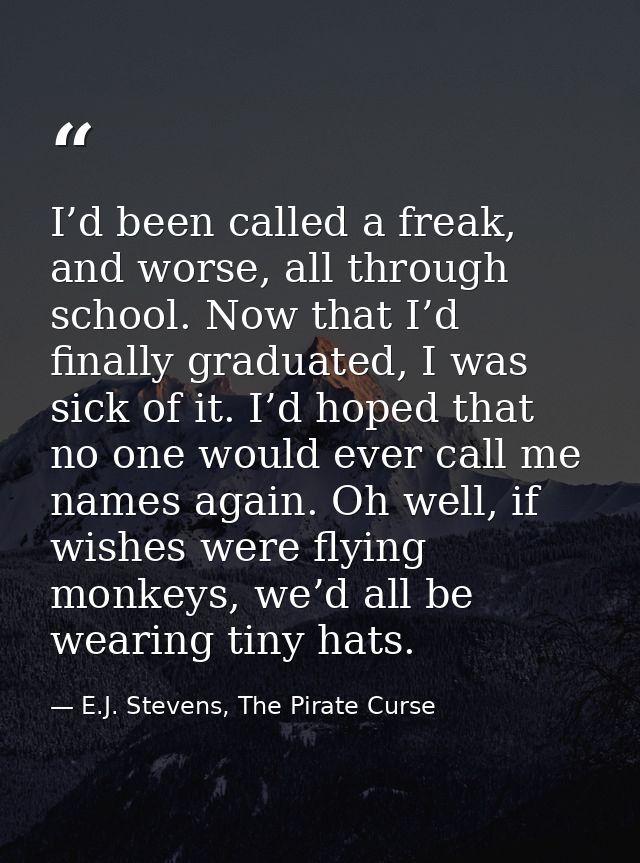 I’d been called a freak, and worse, all through school. Now that I’d finally graduated, I was sick of it. I’d hoped that — E.J. Stevens, The Pirate Curse