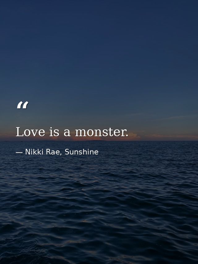 Love is a monster. — Nikki Rae, Sunshine