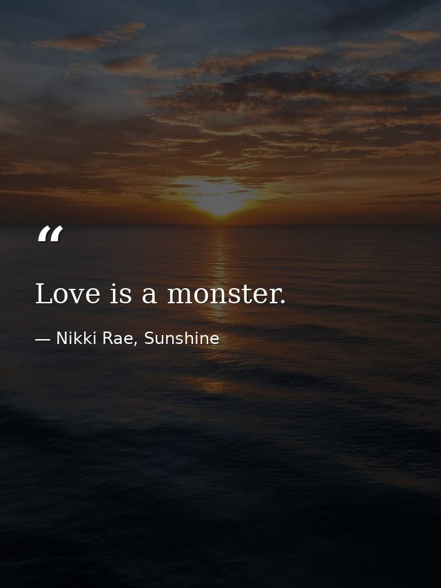 Love is a monster. — Nikki Rae, Sunshine