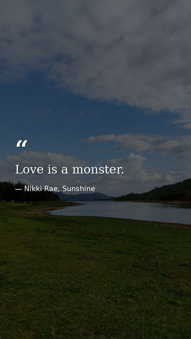 Love is a monster. — Nikki Rae, Sunshine