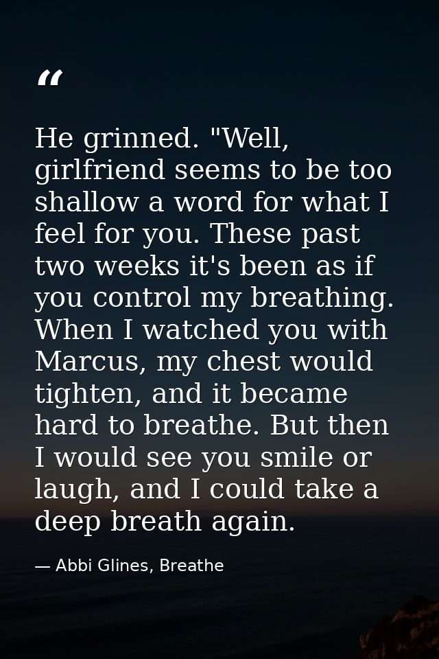 He grinned. "Well, girlfriend seems to be too shallow a word for what I feel for you. These past two weeks it's been as  — Abbi Glines, Breathe
