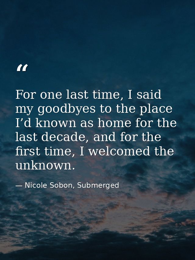 For one last time, I said my goodbyes to the place I’d known as home for the last decade, and for the first time, I welc — Nicole Sobon, Submerged