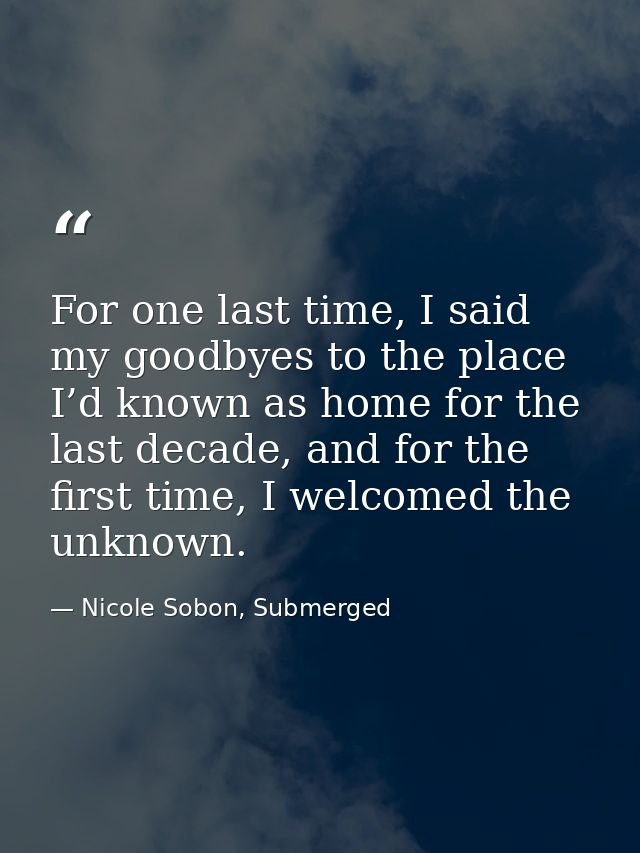 For one last time, I said my goodbyes to the place I’d known as home for the last decade, and for the first time, I welc — Nicole Sobon, Submerged