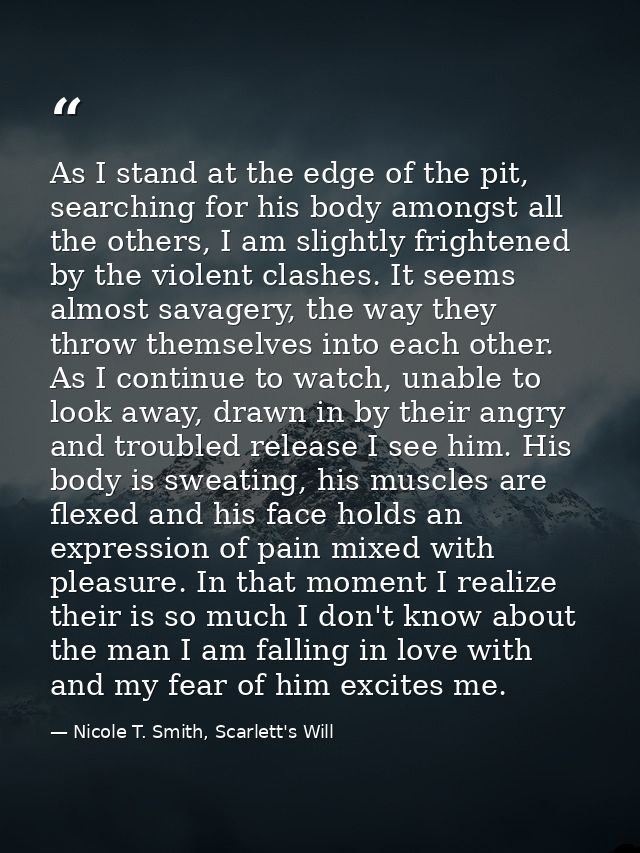 As I stand at the edge of the pit, searching for his body amongst all the others, I am slightly frightened by the violen — Nicole T. Smith, Scarlett's Will